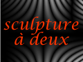 Sculpture a deux : Galerie Virtuelle